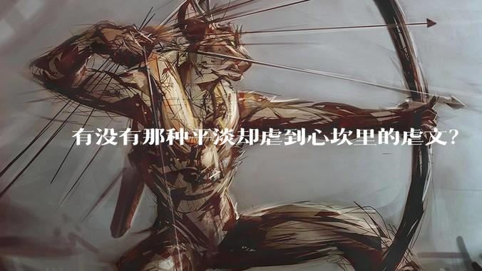 有没有那种平淡却虐到心坎里的虐文？