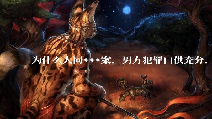 为什么大同***案，男方犯罪口供充分，舆论仍然偏向男方？