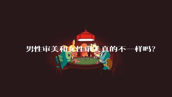 男性审美和女性审美真的不一样吗？